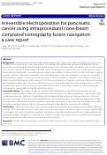 Cover page: Irreversible electroporation for pancreatic cancer using intraprocedural cone-beam computed tomography fusion navigation: a case report.